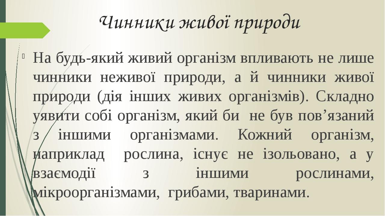 Чинники живої природи На будь-який живий організм впливають не лише чинники неживої природи, а й чинники живої природи (дія інших живих організмів)...