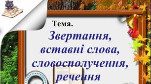 Звертання. Поширені та непоширені звертання. Вставні слова, виділення їх на письмі комами.