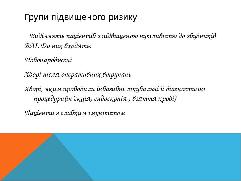 Групи підвищеного ризику Виділяють пацієнтів з підвищеною чутливістю до збудників ВЛІ. До них входять: Новонароджені Хворі після оперативних втруча...