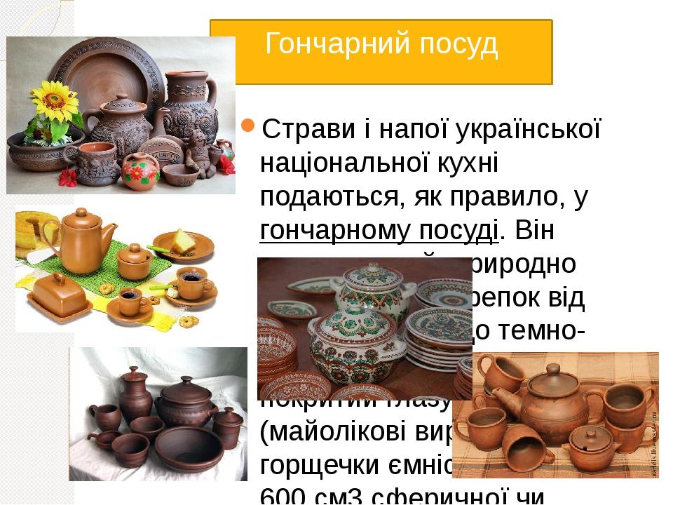Гончарний посуд Страви і напої української національної кухні подаються, як правило, у гончарному посуді. Він має пористий, природно забарвлений че...