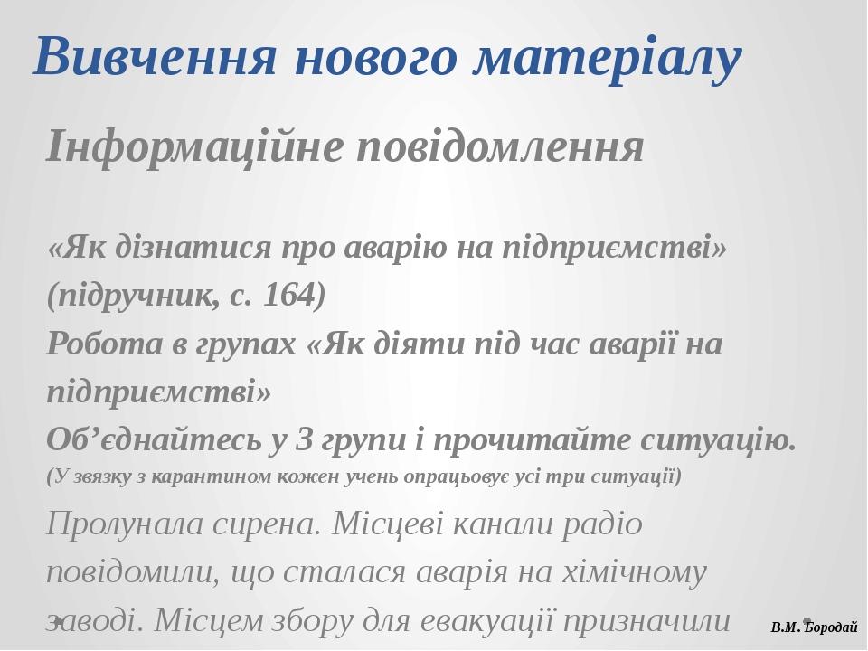 Вивчення нового матеріалу Інформаційне повідомлення «Як дізнатися про аварію на підприємстві» (підручник, с. 164) Робота в групах «Як діяти під час...
