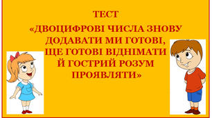 ТЕСТ  «ДВОЦИФРОВІ ЧИСЛА ЗНОВУ  ДОДАВАТИ МИ ГОТОВІ, ЩЕ ГОТОВІ ВІДНІМАТИ  Й ГОСТРИЙ РОЗУМ ПРОЯВЛЯТИ»