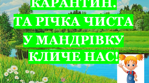 Презентація 2 «КАРАНТИН. ТА РІЧКА ЧИСТА НА ПРОГУЛЯНКУ КЛИЧЕ НАС!»