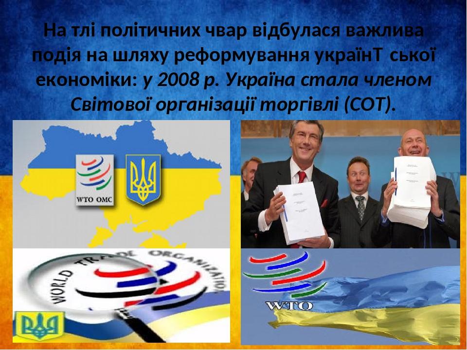 На тлі політичних чвар відбулася важлива подія на шляху реформування україн­ської економіки: у 2008 р. Україна стала членом Світової організації то...