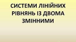 Розв'язування систем лінійних рівнянь з двома змінними(ІІ варіант)