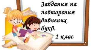 Завдання на повторення вивчених букв. Матеріали для дистанційної роботи. 1 клас