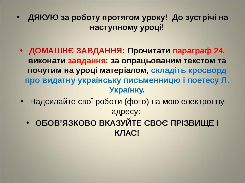 ДЯКУЮ за роботу протягом уроку! До зустрічі на наступному уроці! ДОМАШНЄ ЗАВДАННЯ: Прочитати параграф 24. виконати завдання: за опрацьованим тексто...
