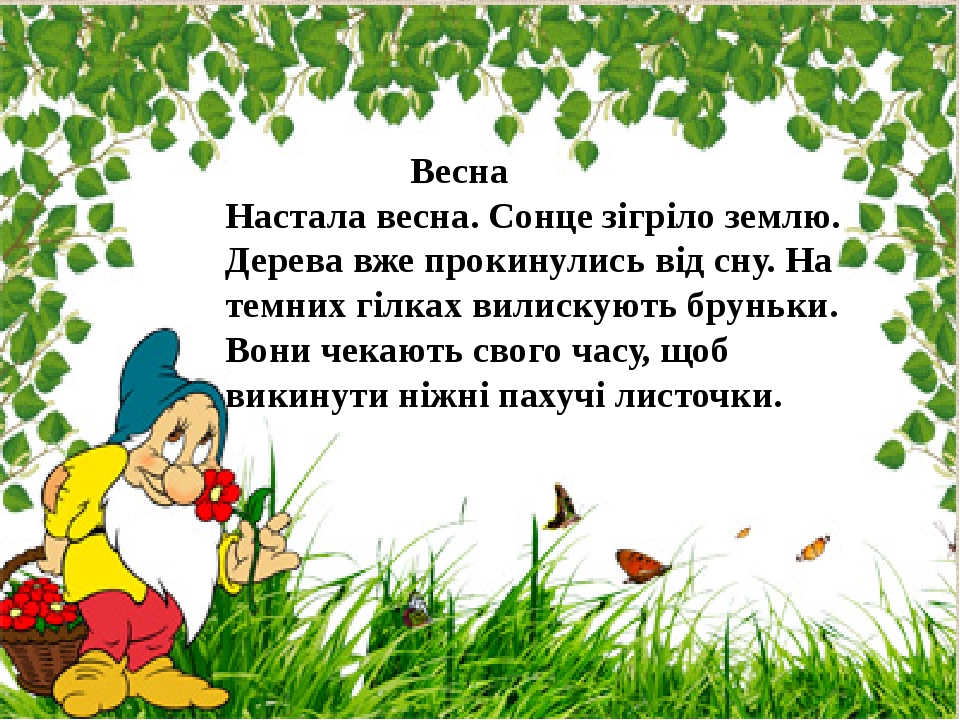 Весна Настала весна. Сонце зігріло землю. Дерева вже прокинулись від сну. На темних гілках вилискують бруньки. Вони чекають свого часу, щоб викинут...