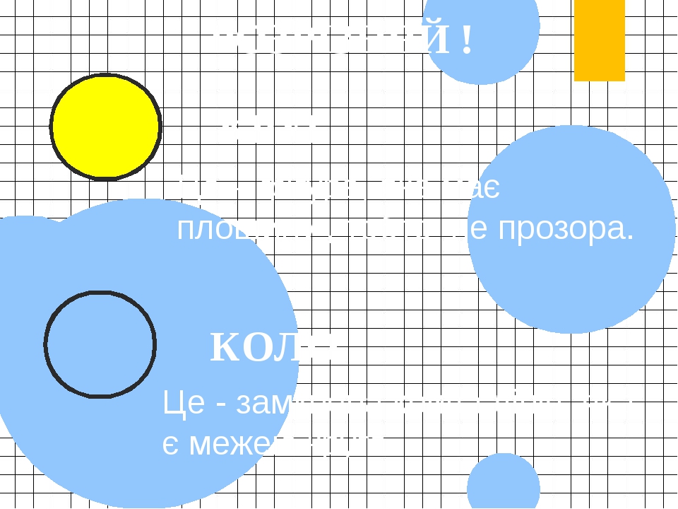 РОЗРІЗНЯЙ ! КРУГ КОЛО Це – фігура, яка має площину , тобто не прозора. Це - замкнена крива лінія, яка є межею круга.