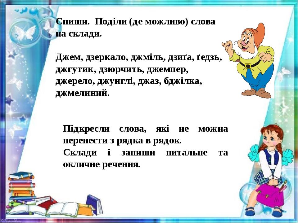 Спиши.  Поділи (де можливо) слова на склади. Джем, дзеркало, джміль, дзиґа, ґедзь, джгутик, дзюрчить, джемпер, джерело, джунглі, джаз, бджілка, джм...
