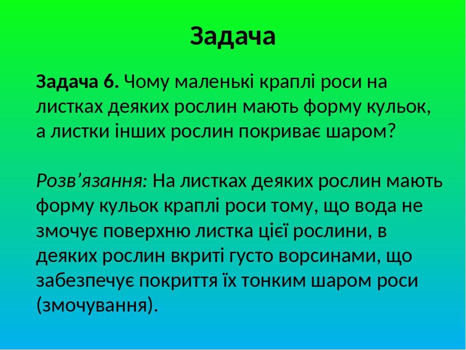 Задача Задача 6. Чому маленькі краплі роси на листках деяких рослин мають форму кульок, а листки інших рослин покриває шаром? Розв’язання: На листк...