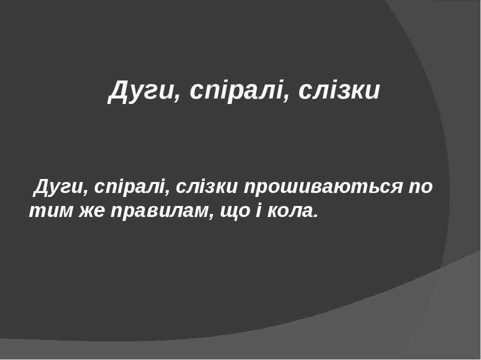 Дуги, спіралі, слізки Дуги, спіралі, слізки прошиваються по тим же правилам, що і кола.