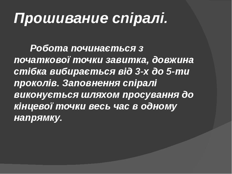 Прошивание спіралі.   Робота починається з початкової точки завитка, довжина стібка вибирається від 3-х до 5-ти проколів. Заповнення спіралі викону...