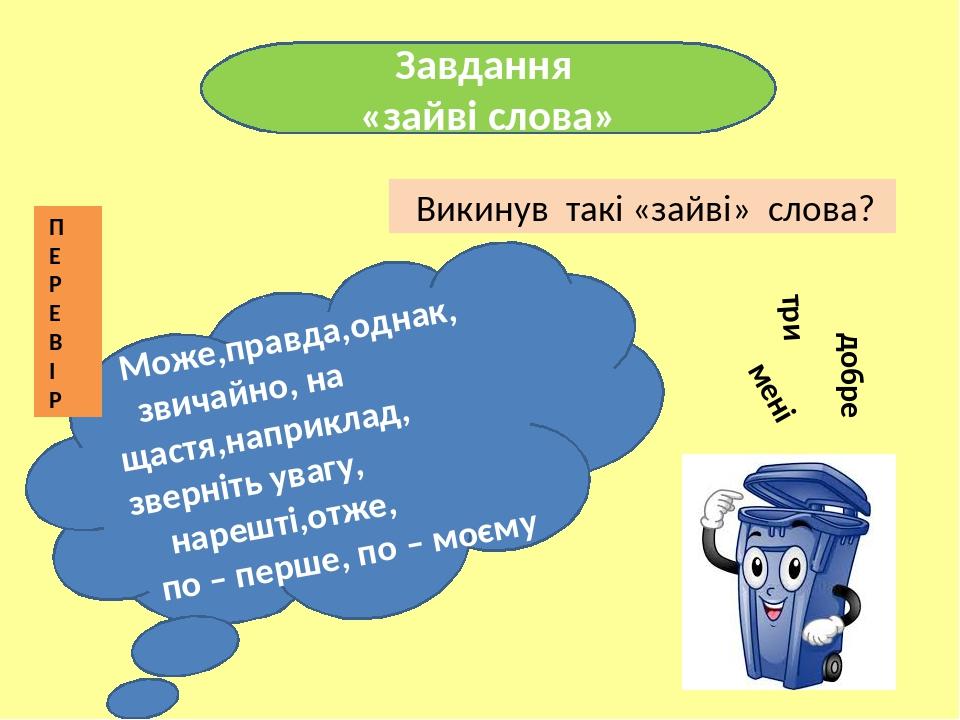 Може,правда,однак, звичайно, на щастя,наприклад, зверніть увагу, нарешті,отже, по – перше, по – моєму Викинув такі «зайві» слова? Завдання «зайві с...