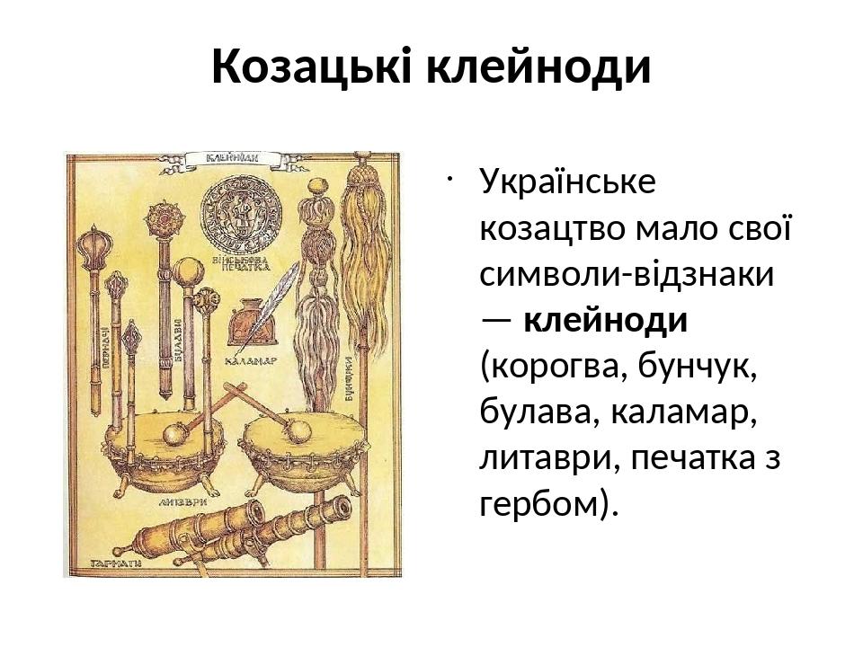 Козацькі клейноди Українське козацтво мало свої символи-відзнаки — клейноди (корогва, бунчук, булава, каламар, литаври, печатка з гербом).
