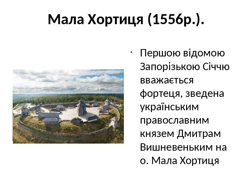 Мала Хортиця (1556р.). Першою відомою Запорізькою Січчю вважається фортеця, зведена українським православним князем Дмитрам Вишневеньким на о. Мала...