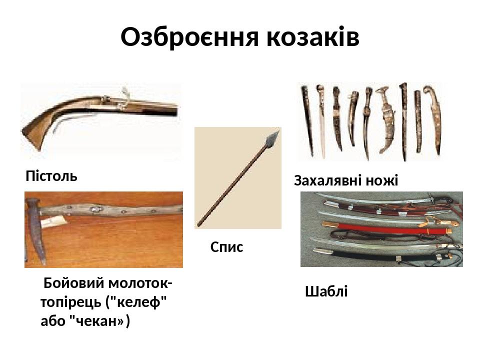 Озброєння козаків Пістоль Захалявні ножі Шаблі Бойовий молоток-топірець ("келеф" або "чекан») Спис