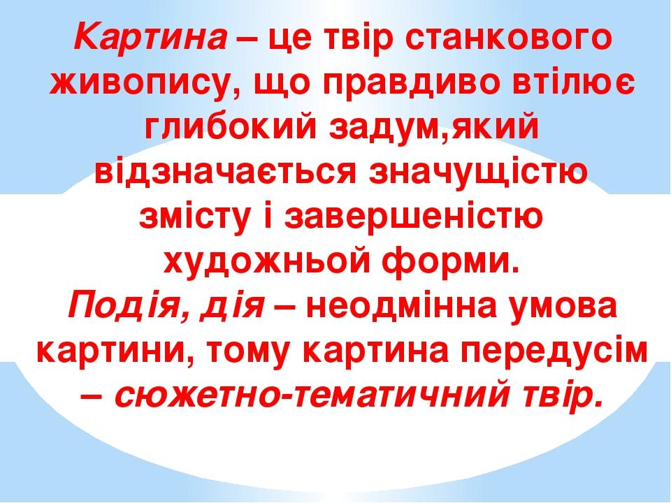 Картина – це твір станкового живопису, що правдиво втілює глибокий задум,який відзначається значущістю змісту і завершеністю художньой форми. Подія...