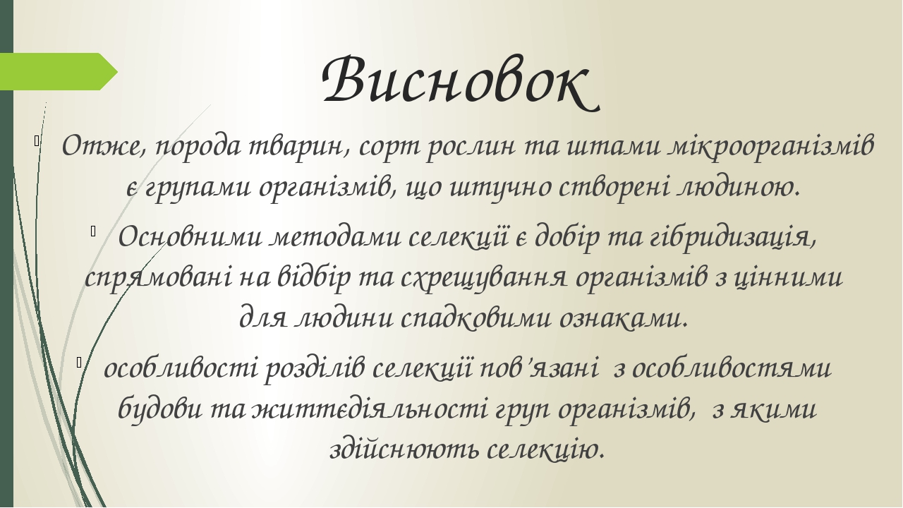 Висновок Отже, порода тварин, сорт рослин та штами мікроорганізмів є групами організмів, що штучно створені людиною. Основними методами селекції є ...
