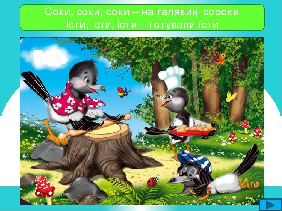 Соки, соки, соки – на галявині сороки Істи, істи, істи – готували їсти