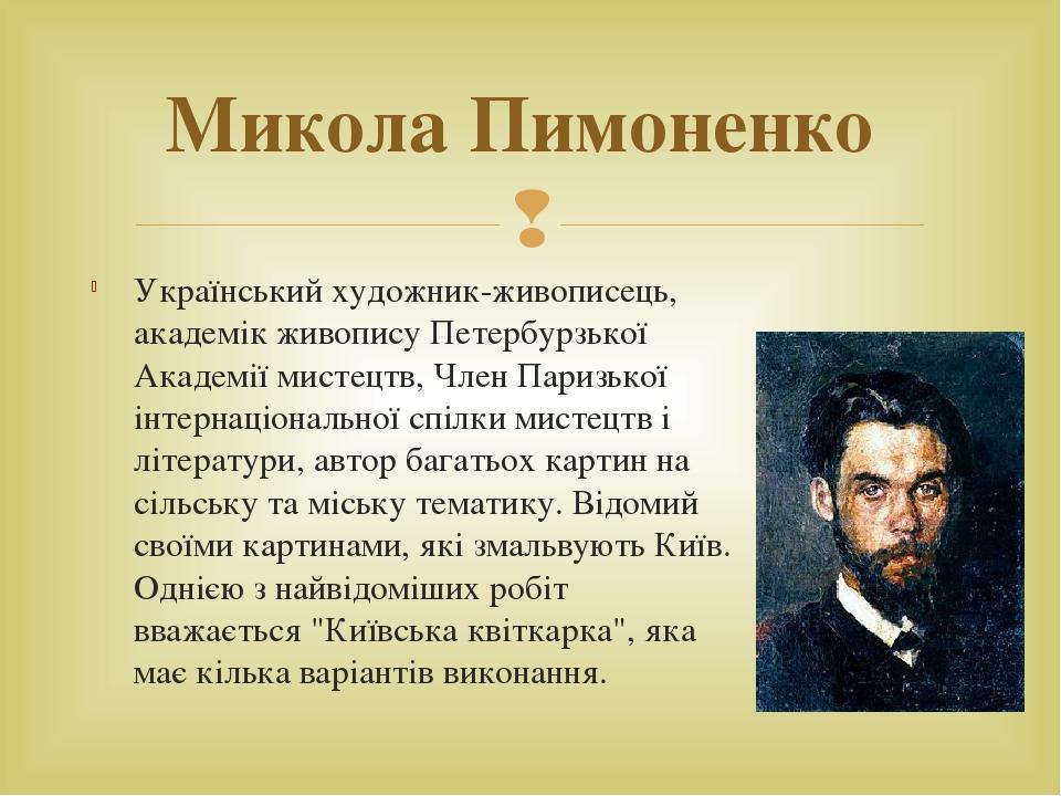 Український художник-живописець, академік живопису Петербурзької Академії мистецтв, Член Паризької інтернаціональної спілки мистецтв і літератури, ...