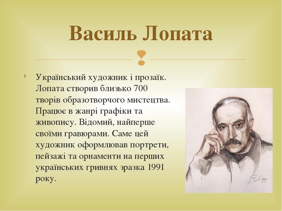 Український художник і прозаїк. Лопата створив близько 700 творів образотворчого мистецтва. Працює в жанрі графіки та живопису. Відомий, найперше с...