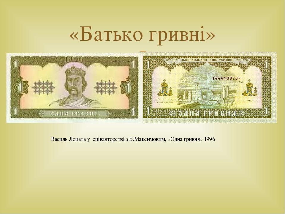 «Батько гривні» Василь Лопата у співавторстві з Б.Максимовим, «Одна гривня» 1996 