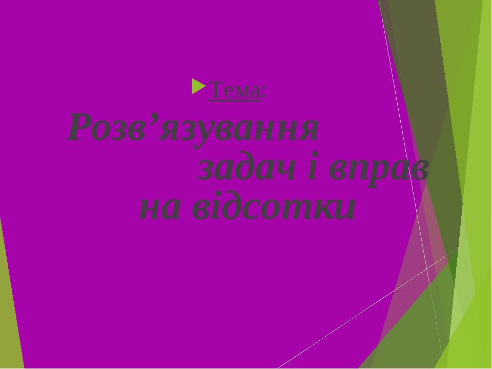 Тема: Розв’язування задач і вправ на відсотки