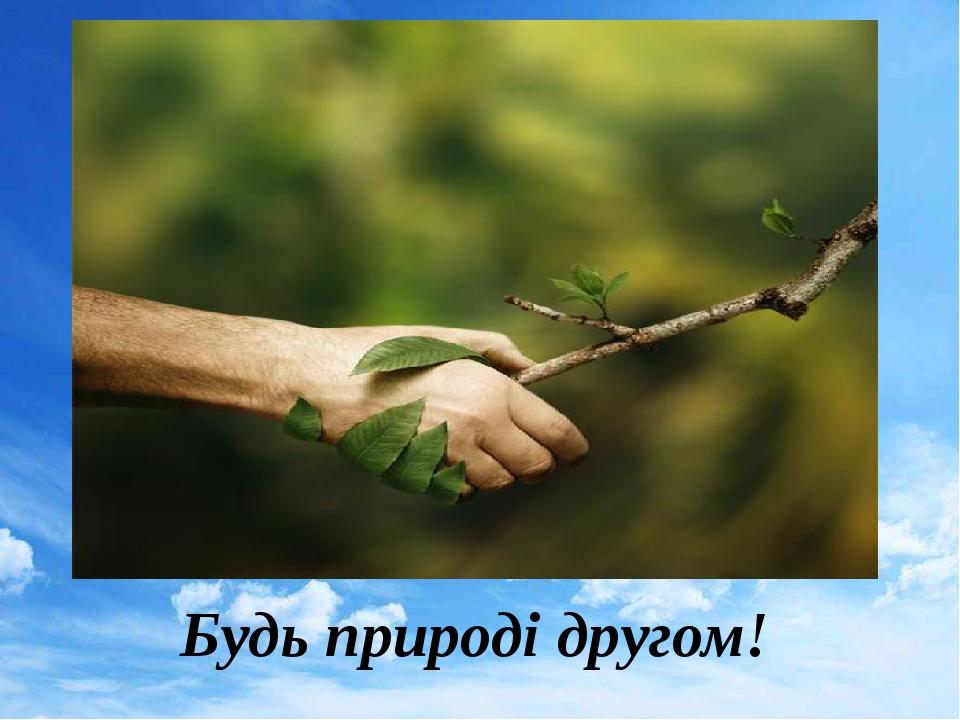 Будь природі другом!