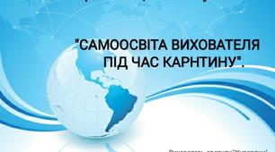 Презентація на тему "Самоосвіта вихователя під час карантину".