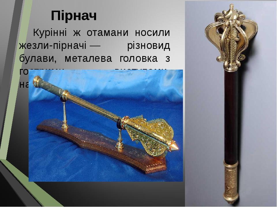 Пірнач Курінні ж отамани носили жезли-пірначі — різновид булави, металева головка з гострими виступами, насадженими на держало.