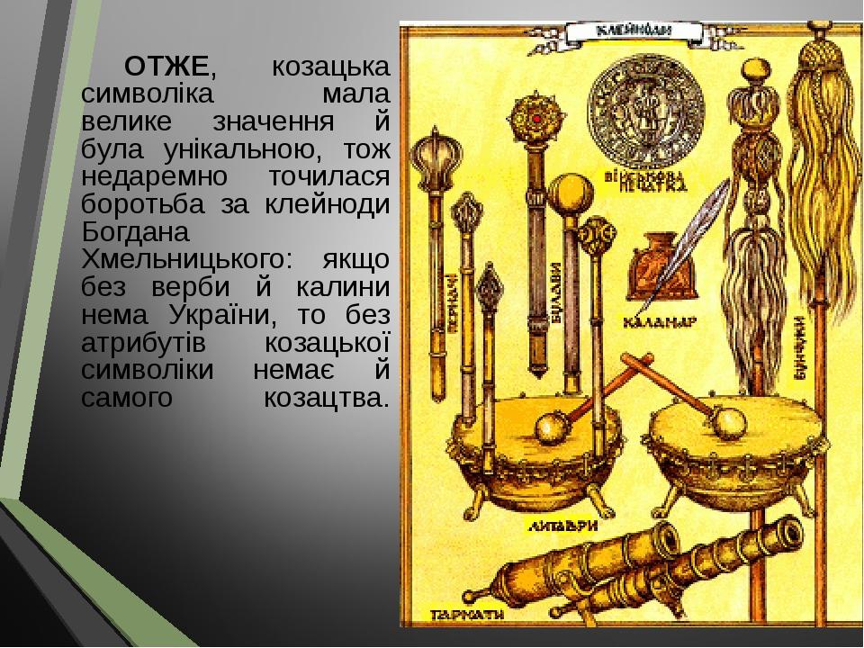ОТЖЕ, козацька символіка мала велике значення й була унікальною, тож недаремно точилася боротьба за клейноди Богдана Хмельницького: якщо без верби ...