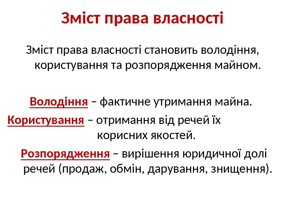 Зміст права власності Зміст права власності становить володіння, користування та розпорядження майном. Володіння – фактичне утримання майна. Корист...