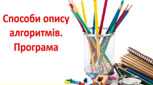 Способи опису алгоритмів. Програма. Презентація до уроку