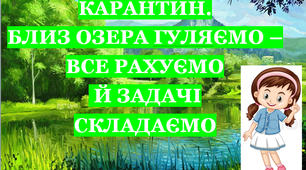 Презентація 1 «КАРАНТИН. БЛИЗ ОЗЕРА ГУЛЯЄМО. ВСЕ РАХУЄМО Й ЗАДАЧІ СКЛАДАЄМО»