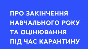 ЗАВЕРШЕННЯ 2019-2020 НАВЧАЛЬНОГО РОКУ ТА ПІДСУМКОВЕ ОЦІНЮВАННЯ УЧНІВ