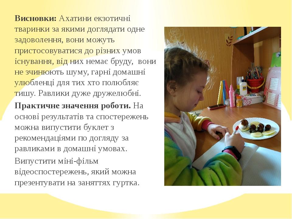 Висновки: Ахатини екзотичні тваринки за якими доглядати одне задоволення, вони можуть пристосовуватися до різних умов існування, від них немає бруд...