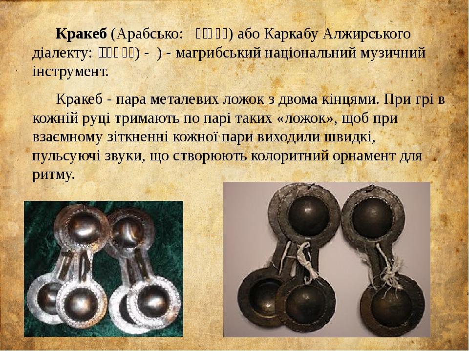 Кракеб (Арабсько: قراقب) або Каркабу Алжирського діалекту: قرقابو) - ) - магрибський національний музичний інструмент. Кракеб - пара металевих ложо...