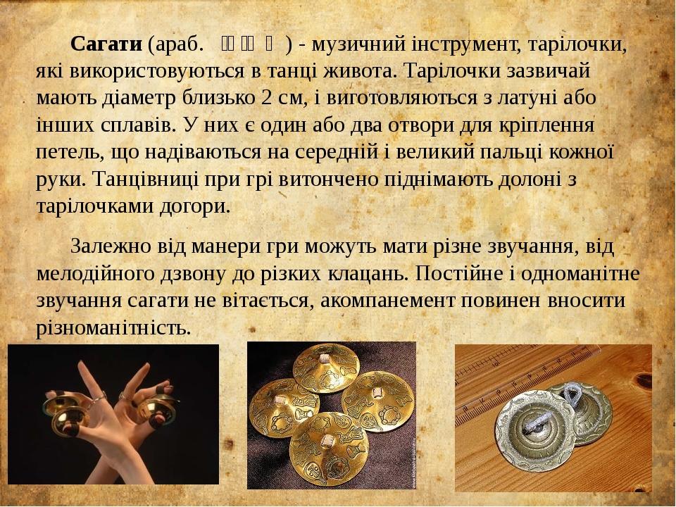 Сагати (араб. صاجات ) - музичний інструмент, тарілочки, які використовуються в танці живота. Тарілочки зазвичай мають діаметр близько 2 см, і вигот...