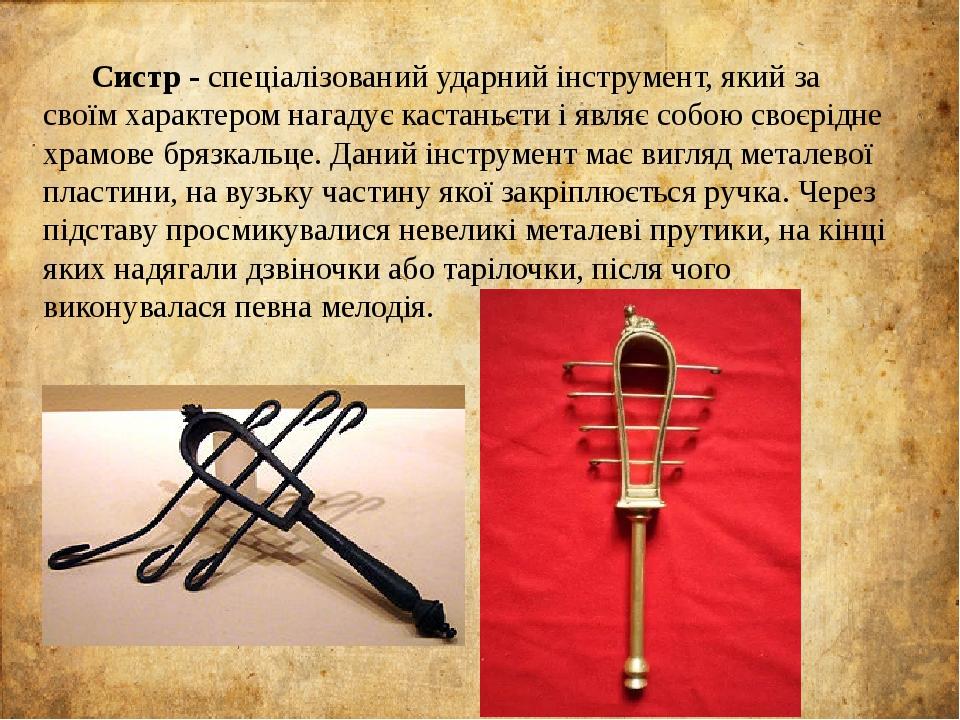 Систр - спеціалізований ударний інструмент, який за своїм характером нагадує кастаньєти і являє собою своєрідне храмове брязкальце. Даний інструмен...