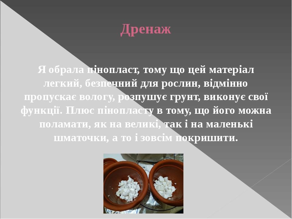Дренаж Я обрала пінопласт, тому що цей матеріал легкий, безпечний для рослин, відмінно пропускає вологу, розпушує грунт, виконує свої функції. Плюс...