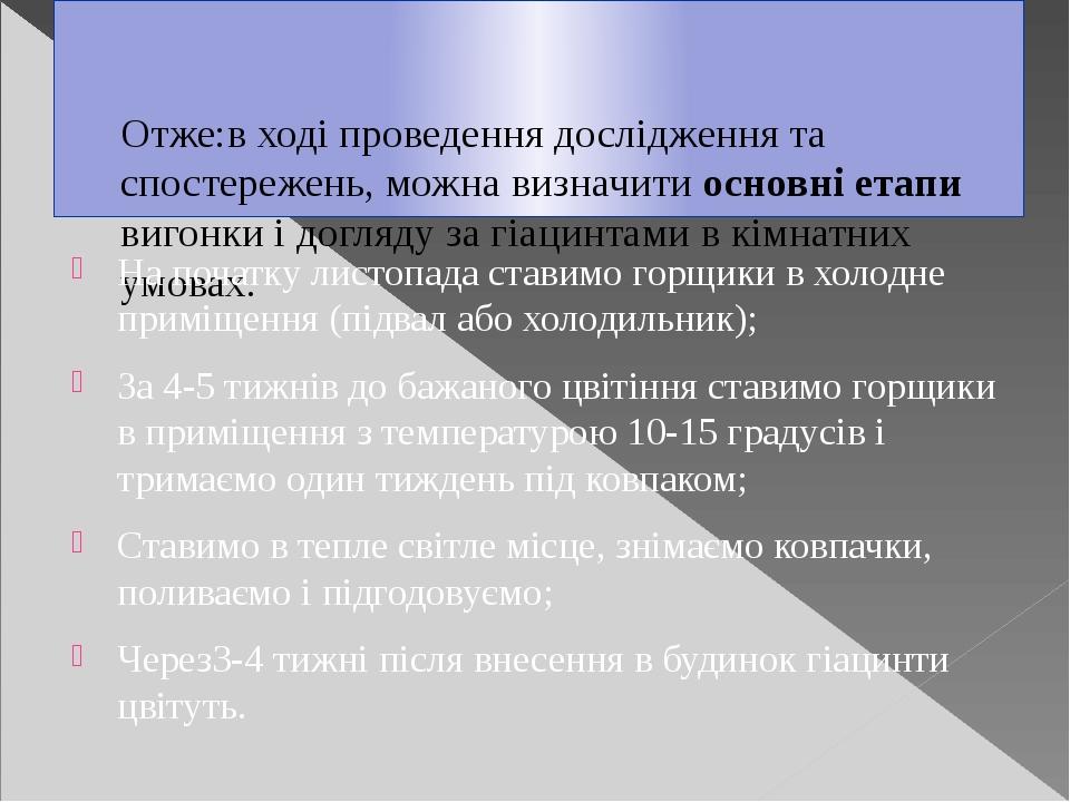 Отже:в ході проведення дослідження та спостережень, можна визначити основні етапи вигонки і догляду за гіацинтами в кімнатних умовах. На початку ли...