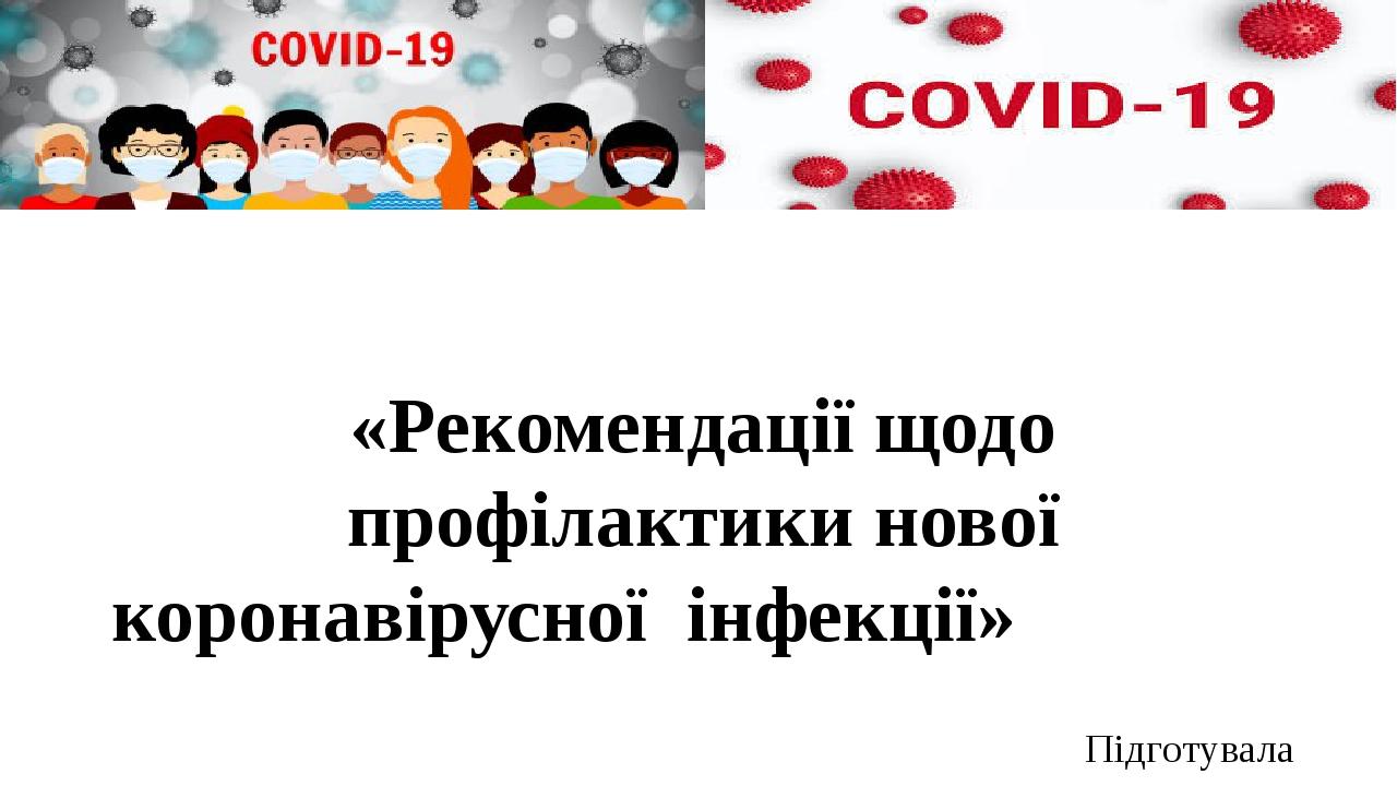 «Рекомендації щодо профілактики нової коронавірусної інфекції» Підготувала учениця 11-А класу Усть-Чорнянської ЗОШ І-ІІІступенів Сойма Діана