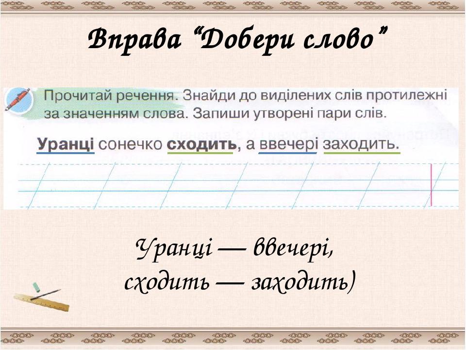 Вправа “Добери слово” Уранці — ввечері, сходить — заходить)