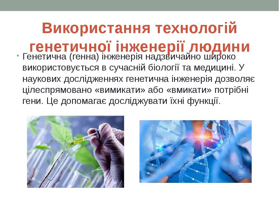 Використання технологій генетичної інженерії людини Генетична (генна) інженерія надзвичайно широко використовується в сучасній біології та медицині...