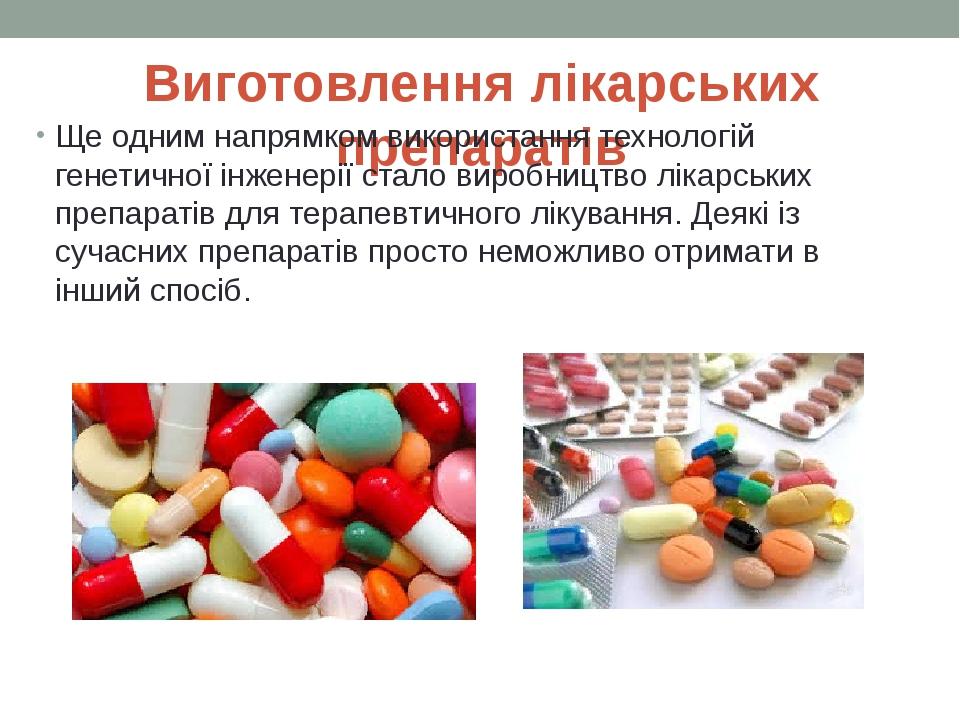 Виготовлення лікарських препаратів Ще одним напрямком використання технологій генетичної інженерії стало виробництво лікарських препаратів для тера...