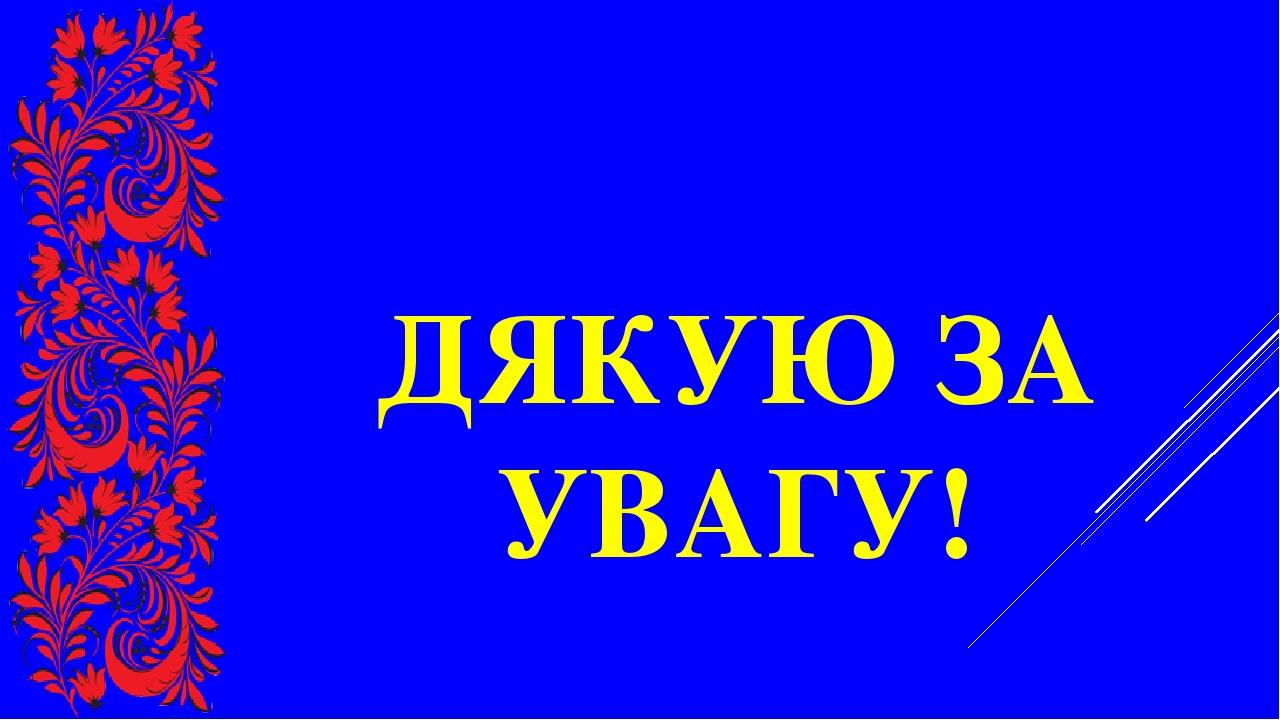 ДЯКУЮ ЗА УВАГУ!