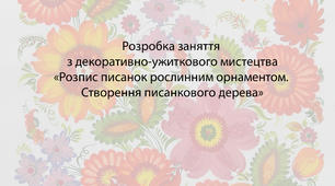 Розробка заняття "Розпис писанок рослинним орнаментом. Створення писанкового дерева"
