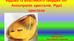 Презентація  "Будова та властивості твердих тіл. Анізотропія кристалів. Рідкі кристали"