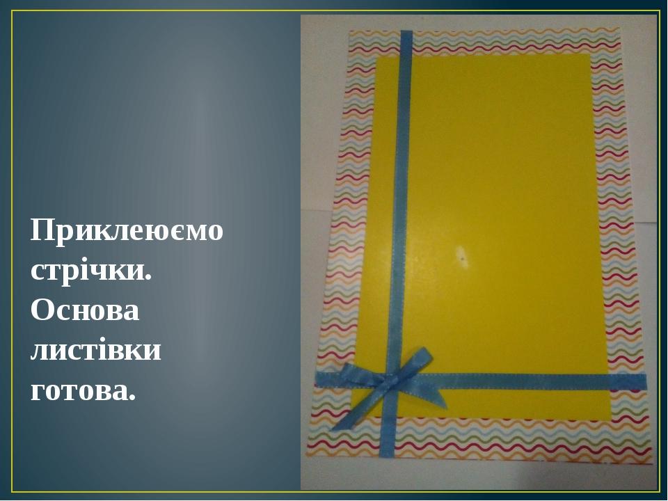 Приклеюємо стрічки. Основа листівки готова.